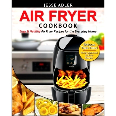 预订 Air Fryer Cookbook: Easy & Healthy Air Fryer Recipes for the Everyday Home - Delicious Triple-Tested, Family-Approv