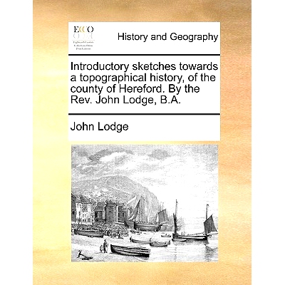 预订 Introductory Sketches Towards a Topographical History, of the County of Hereford. by the REV. John Lodge, B.A.: 978