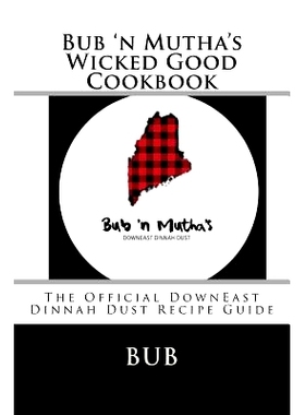预订 Bub ’n Mutha’s Wicked Good Cookbook: The Official DownEast Dinnah Dust Recipe Guide: 9781986669863