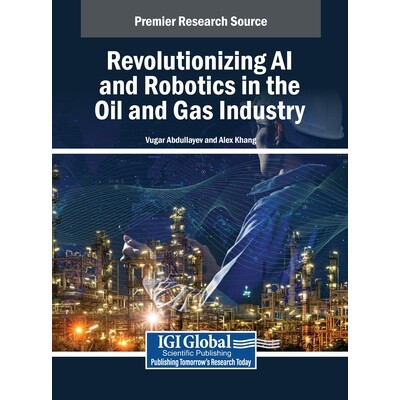 预订 Revolutionizing AI and Robotics in the Oil and Gas Industry 石油和天然气行业的人工智能和机器人技术*: 9798369381564