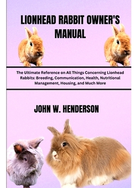 预订 Lionhead Rabbit Owner’s Manual: The Ultimate Reference on All Things Concerning Lionhead Rabbits: Breeding, Commun