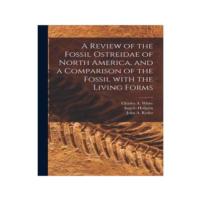 [预订]A Review of the Fossil Ostreidae of North America, and a Comparison of the Fossil With the Living Fo 9781014581433