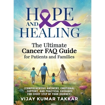 预订 Hope and Healing: The Ultimate Cancer FAQ Guide for Patients and Families: (Comprehensive Answers, Emotional Suppor