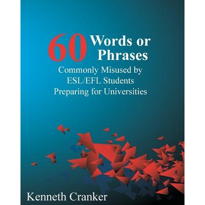 Sixty Words or Phrases Commonly Misused by ESL/EFL Students Preparing for Universities 准备考大学的 ESL/EFL 学生常误用