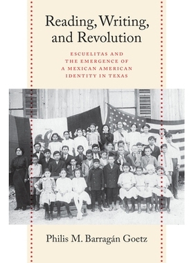 预订 Reading, Writing, and Revolution: Escuelitas and the Emergence of a Mexican American Identity in Texas 阅读、写作与