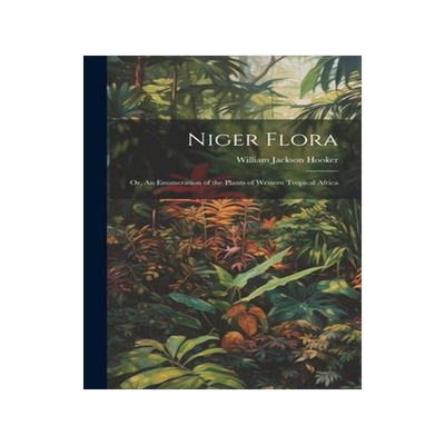[预订]Niger Flora; or, An Enumeration of the Plants of Western Tropical Africa 9781021162397