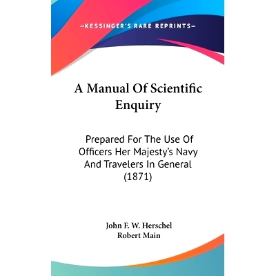 预订 A Manual Of Scientific Enquiry: Prepared For The Use Of Officers Her Majesty’s Navy And Travelers In General (1871