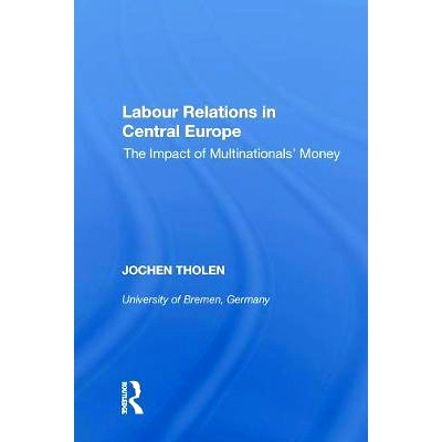 预订 Labour Relations in Central Europe: The Impact of Multinationals’ Money 中欧劳工关系：跨国公司资金的影响: 97808153