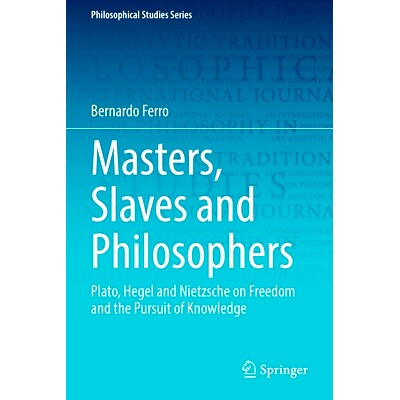 预订 Masters, Slaves and Philosophers: Plato, Hegel and Nietzsche on Freedom and the Pursuit of Knowledge 主人、奴隶与哲