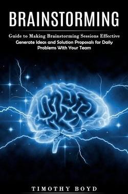 [预订]Brainstorming: Guide to Making Brainstorming Sessions Effective (Generate Ideas and Solution Proposa 9781774859919