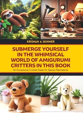 预订 Submerge Yourself in the Whimsical World of Amigurumi Critters in this Book: An Exceptional Crochet Guide for Speci