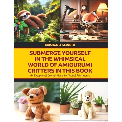 预订 Submerge Yourself in the Whimsical World of Amigurumi Critters in this Book: An Exceptional Crochet Guide for Speci