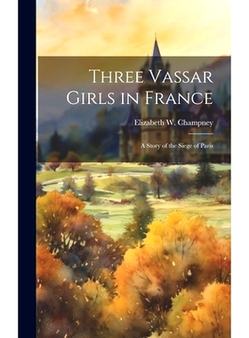 预订 Three Vassar Girls in France: A Story of the Siege of Paris: 9781019930816