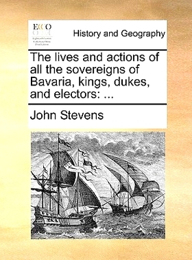 预订 The Lives and Actions of All the Sovereigns of Bavaria, Kings, Dukes, and Electors: ...: 9781140652137