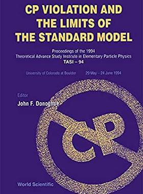 【预订】CP VIOLATION AND THE LIMITS OF THE STANDARD MODEL - PROCEEDINGS OF THE 1994 THEORETICAL ADVANCED STUDY INS...