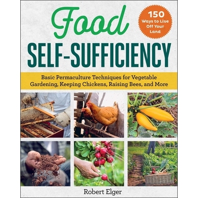 预订 Food Self-Sufficiency: Basic Permaculture Techniques for Vegetable Gardening, Keeping Chickens, Raising Bees, and M