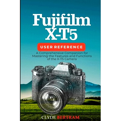 预订 Fujifilm X-T5 User Reference: A Comprehensive Companion for Mastering the Features and Functions of the X-T5 Camera