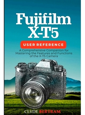 预订 Fujifilm X-T5 User Reference: A Comprehensive Companion for Mastering the Features and Functions of the X-T5 Camera