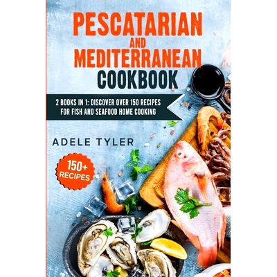 预订 Pescatarian Mediterranean Cookbook: 2 Books In 1: Discover Over 150 Recipes For Fish And Seafood Home Cooking: 9798