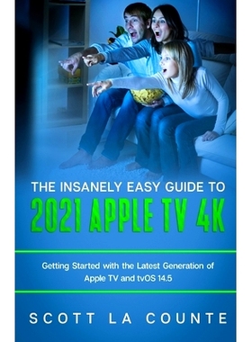 预订 The Insanely Easy Guide to the 2021 Apple TV 4k: Getting Started with the Latest Generation of Apple TV and TVOS 14