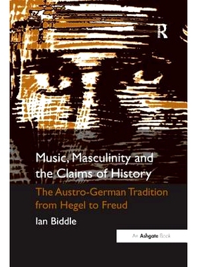 预订 Music, Masculinity and the Claims of History: The Austro-German Tradition from Hegel to Freud: 9781138261136