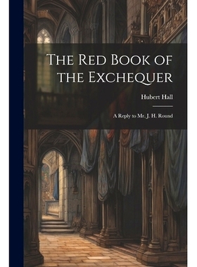 预订 The Red Book of the Exchequer: A Reply to Mr. J. H. Round: 9781022011366