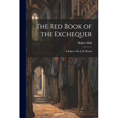 预订 The Red Book of the Exchequer: A Reply to Mr. J. H. Round: 9781022011366