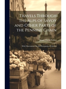 预订 Travels Through the Alps of Savoy and Other Parts of the Pennine Chain: With Observations On the Phenomena of Glaci