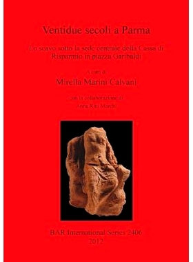 预订 Ventidue secoli a Parma: Lo scavo sotto la sede centrale della Cassa di Risparmio in piazza Garibaldi 帕尔马的二十