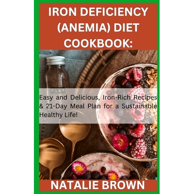 预订 Iron Deficiency (Anemia) Diet Cookbook: Easy and Delicious, Iron-Rich Recipes & 21-Day Meal Plan for a Sustainable