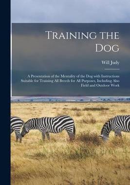 [预订]Training the Dog; a Presentation of the Mentality of the Dog With Instructions Suitable for Training 9781013639821