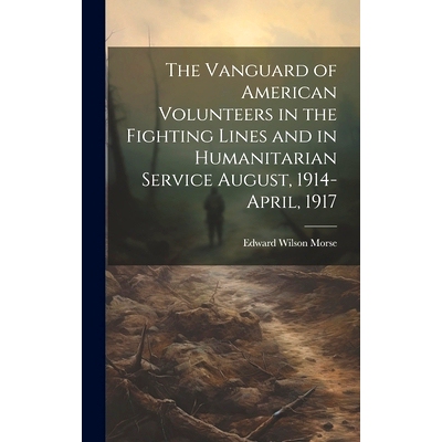 预订 The Vanguard of American Volunteers in the Fighting Lines and in Humanitarian Service August, 1914-April, 1917: 978
