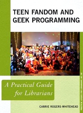 预订 Teen Fandom and Geek Programming: A Practical Guide for Librarians 青少年爱好者和极客编程：图书馆员的实用指南: 9781