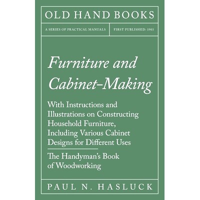 预订 Furniture and Cabinet-Making - With Instructions and Illustrations on Constructing Household Furniture, Including V