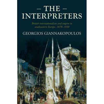 预订 The interpreters: British internationalism and empire in southeastern Europe, 1870–1930: 9781526160133
