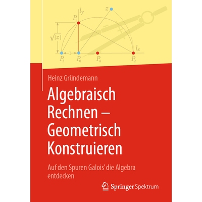 预订 Algebraisch Rechnen - Geometrisch Konstruieren: Auf Den Spuren Galois’ Die Algebra Entdecken 9783662730744