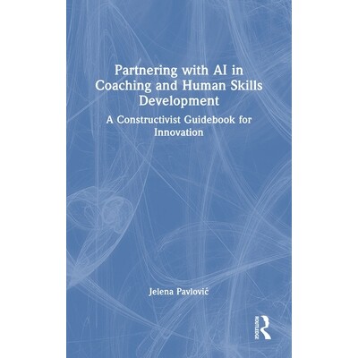 预订 Partnering with AI in Coaching and Human Skills Development: A Constructivist Guidebook for Innovation 与人工智能合