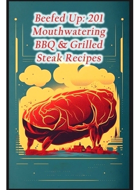 预订 Beefed Up: 201 Mouthwatering BBQ & Grilled Steak Recipes: 9798856181981