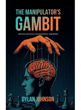 预订 The Manipulator’s Gambit: Unleash Ruthless Psychological Dominance: Master Manipulation’s Darkest Tactics and Mak