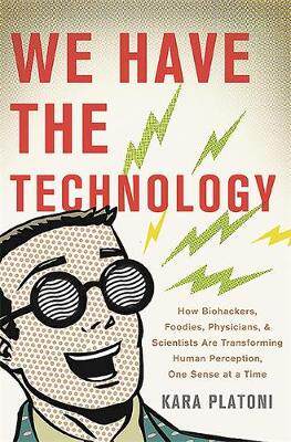 [预订]We Have the Technology: How Biohackers, Foodies, Physicians, and Scientists Are Transforming Human P 9780465089970