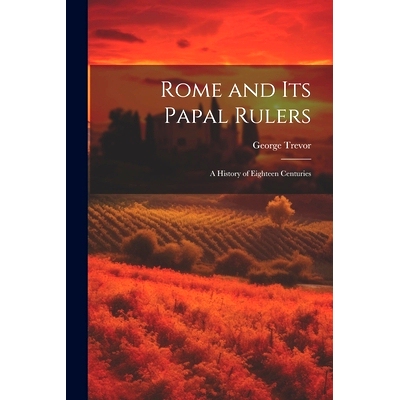 预订 Rome and its Papal Rulers: A History of Eighteen Centuries: 9781022241961