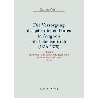 预订 Versorgung des päpstlichen Hofes in Avignon mit Lebensmitteln (1316-1378): Studien zur Sozial- und Wirtschaftsgesc
