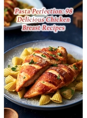 预订 Pasta Perfection: 98 Delicious Chicken Breast Recipes: 9798851901102