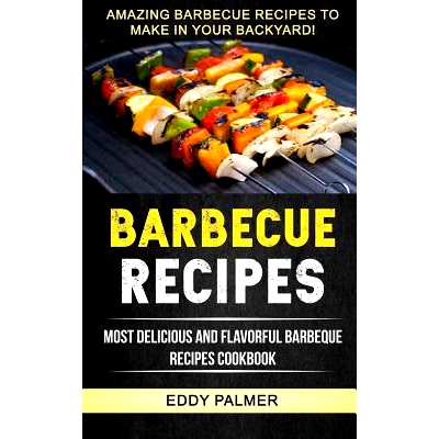 预订 Barbecue Recipes: Most Delicious And Flavorful Barbeque Recipes Cookbook (Amazing Barbecue Recipes To Make in Your