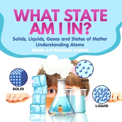 预订 What State am I In? Solids, Liquids, Gases and States of Matter Understanding Atoms Grade 6-8 Physical Science: 978