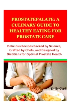 预订 ProstatePalate: A Culinary Guide to Healthy Eating for Prostate Care: Delicious Recipes Backed by Science, Crafted
