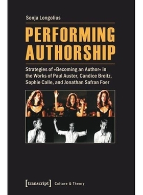预订 Performing Authorship: Strategies of »Becoming an Author« in the Works of Paul Auster, Candice Breitz, Sophie Cal