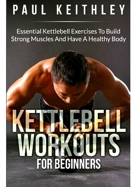 预订 Kettlebell Workouts For Beginners: Essential Kettlebell Exercises to Build Strong Muscles and Have a Healthy Body: