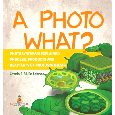 预订 A Photo What? Photosynthesis Explained Process, Products and Reactants of Photosynthesis Grade 6-8 Life Science: 97