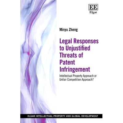 预订 Legal Responses to Unjustified Threats of Patent Infringement: Intellectual Property Approach or Unfair Competition